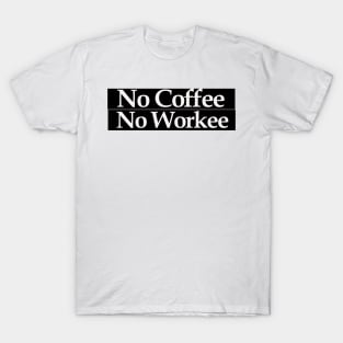 no coffee no workee T-Shirt